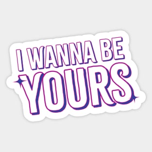 i wanna be yours Sticker